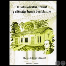 EL DISTRITO DE STMA. TRINIDAD Y EL DICTADOR FRANCIA - Autor: MARCO ANTONIO ELIZECHE - Año 2011